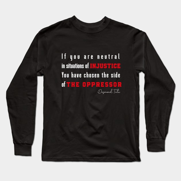 If you are neutral in situations of injustice  You have chosen the side of the oppressor Long Sleeve T-Shirt by MerchSpot